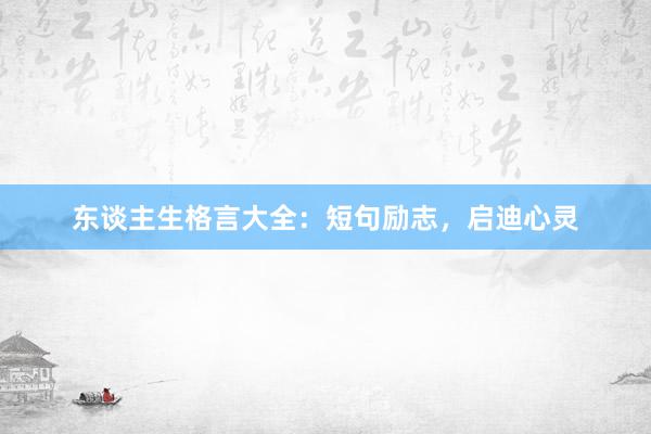 东谈主生格言大全：短句励志，启迪心灵